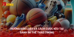 Hướng dẫn luật và cách cược kèo IM Thể thao tại 79King