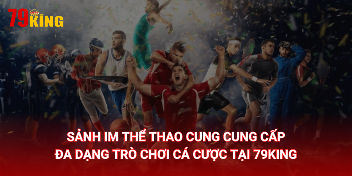 Sảnh Im Thể thao cung cung cấp đa dạng trò chơi cá cược tại 79KINg