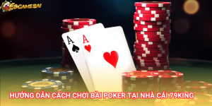 Poker là tựa game bài đổi thưởng hấp dẫn nhất tại nhà cái 79King