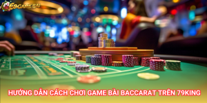 Game bài Baccarat là tựa game hấp dẫn được đông đảo người chơi ưa thích tại 79King