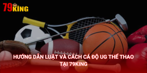 Hướng dẫn luật và cách cược kèo UG Thể thao 79King