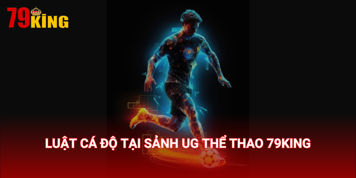 Luật cá độ tại sảnh UG Thể Thao 79King